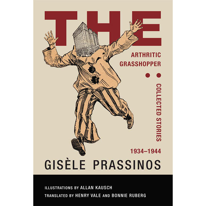 The Arthritic Grasshopper: Collected Stories, 1934-­1944  by Gisele Prassinos / ISBN 9781939663221 / 240-page paperback with flaps, 6 x 9 inches / illustrations by Allan Kausch / Translated by Henry Vale and Bonnie Ruberg / Wakefield Press